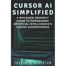 Cursor AI Simplified: A Beginner-Friendly Guide to Harnessing Artificial Intelligence's Coding Superpowers