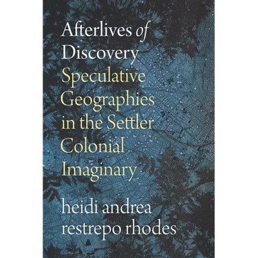 Afterlives of Discovery: Speculative Geographies in the Settler Colonial Imaginary