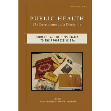 Public Health: The Development of a Discipline, from the Age of Hippocrates to the Progressive Era Volume 1