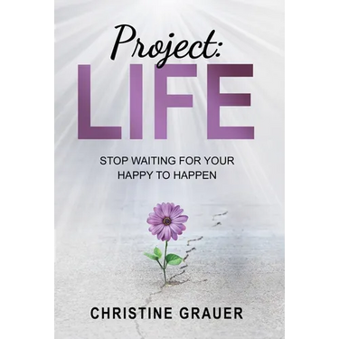 Project LIFE: Stop Waiting for Your Happy to Happen