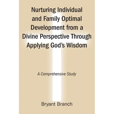 Nurturing Individual and Family Optimal Development from a Divine Perspective Through Applying God's Wisdom: A Comprehensive Study