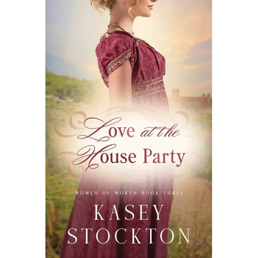 Love at the House Party: A Regency Romance (Women of Worth Book 3)