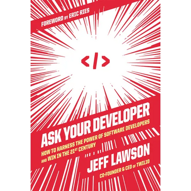 Ask Your Developer: How to Harness the Power of Software Developers and Win in the 21st Century