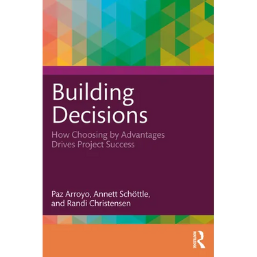 Building Decisions: How Choosing by Advantages Drives Project Success