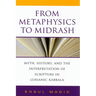 From Metaphysics to Midrash: Myth, History, and the Interpretation of Scripture in Lurianic Kabbala