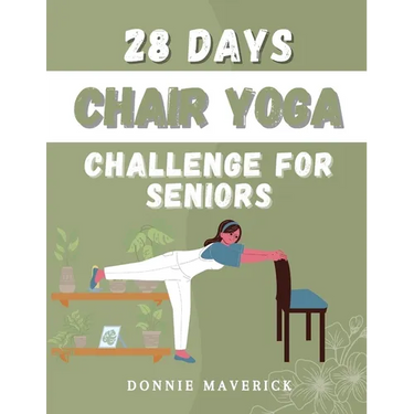 28 Days Chair Yoga Challenge For Seniors: 28 Days Guide for you to Improve your Flexibility, Mobility, Balance, Relief Stress and Lose Weight.
