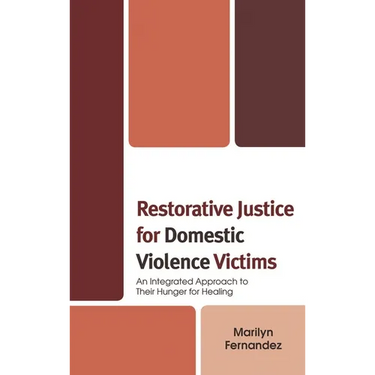 Restorative Justice for Domestic Violence Victims: An Integrated Approach to Their Hunger for Healing