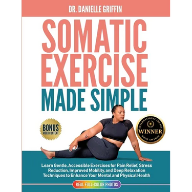 Somatic Exercise Made Simple: Learn Gentle, Accessible Exercises for Pain Relief, Stress Reduction, Improved Mobility, and Deep Relaxation Techniques