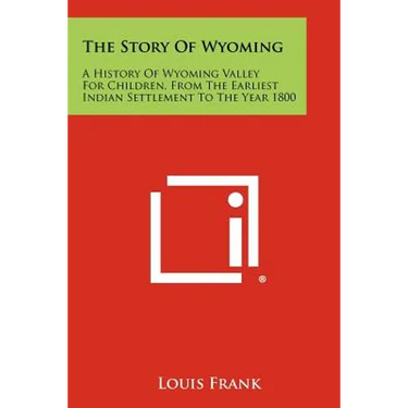 The Story Of Wyoming: A History Of Wyoming Valley For Children, From The Earliest Indian Settlement To The Year 1800
