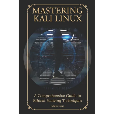 Mastering Kali Linux: A Comprehensive Guide to Ethical Hacking Techniques
