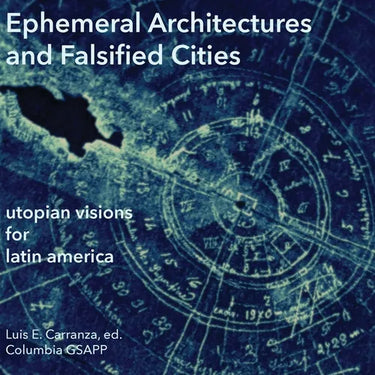 Ephemeral Architectures and Falsified Cities: Utopian Visions for Latin America