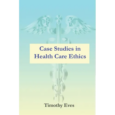 Case Studies in Health Care Ethics