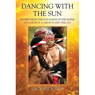 Dancing With The Sun: Stories from the Sun Dance of the Horse - Volume III of a Great Plains Trilogy