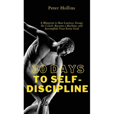 30 Days to Self-Discipline: A Blueprint to Bust Laziness, Escape the Couch, Become a Machine, and Accomplish Your Every Goal: A Blueprint to Bust Lazi