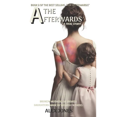 The Afterwards: Broken Mothers Of Broken Daughters Made By Broken Fathers