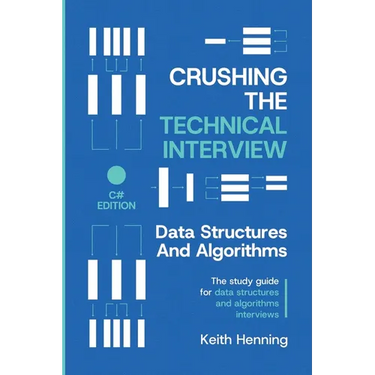 Crushing The Technical Interview: Data Structures And Algorithms (C# Edition)