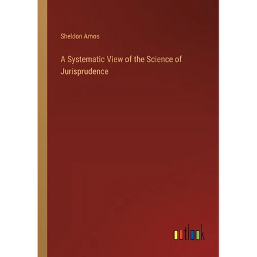 A Systematic View of the Science of Jurisprudence