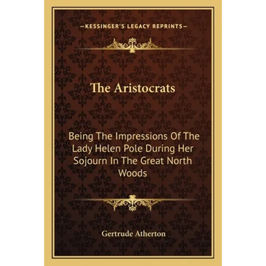 The Aristocrats: Being The Impressions Of The Lady Helen Pole During Her Sojourn In The Great North Woods
