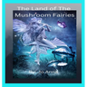 The Land of The Mushroom Fairies