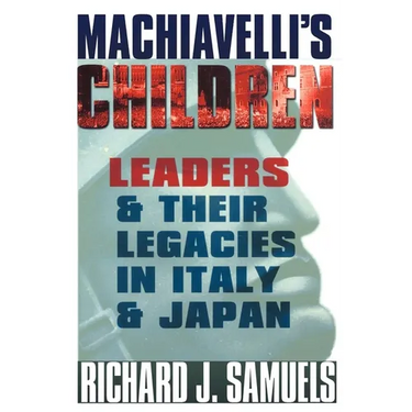 Machiavelli's Children: Leaders and Their Legacies in Italy and Japan