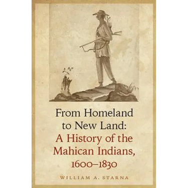 From Homeland to New Land: A History of the Mahican Indians, 1600-1830