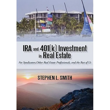 IRA and 401(k) Investment in Real Estate: For Syndicators, Other Real Estate Professionals, and the Rest of Us