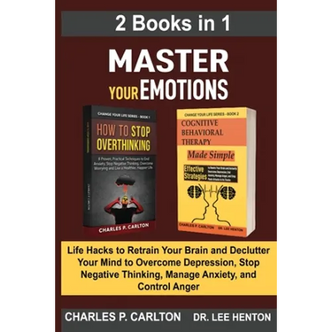 Master Your Emotions (2 Books in 1): Life Hacks to Retrain Your Brain and Declutter Your Mind to Overcome Depression, Stop Negative Thinking, Manage A