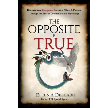 The Opposite is True: Discover Your Unexpected Enemies, Allies, and Purpose Through the Eyes of Counter-Intuitive Psychology