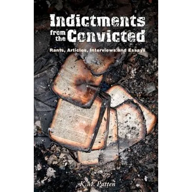 Indictments from the Convicted: Rants, Articles, Interviews and Essays