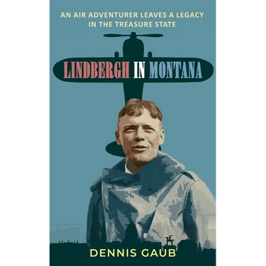 Lindbergh in Montana: An Air Adventurer Leaves a Legacy in the Treasure State