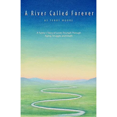 A River Called Forever: A Family's Story of Love's Triumph Through Aging, Struggle, and Death