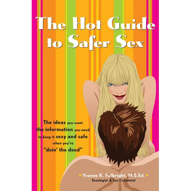 The Hot Guide to Safer Sex: The Ideas You Want, the Information You Need to Keep It Sexy and Safe When You're Doin the Deed