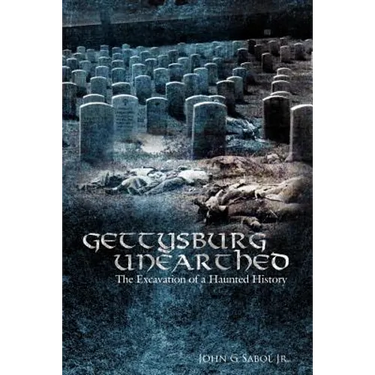 Gettysburg Unearthed: : The Excavation of a Haunted History