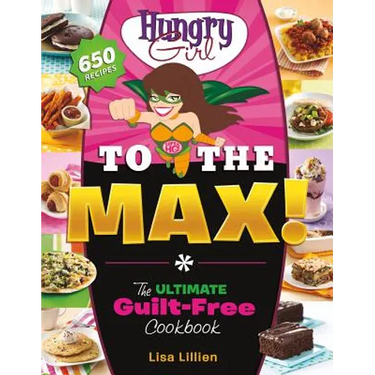 Hungry Girl to the Max!: The Ultimate Guilt-Free Cookbook