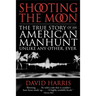 Shooting the Moon: the True Story of an American Manhunt Unlike Any Other, Ever