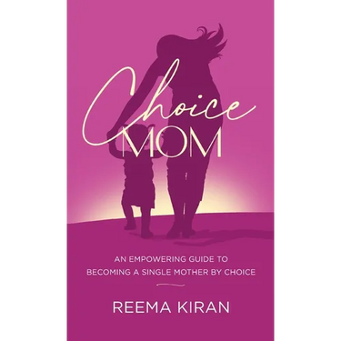 Choice Mom: An Empowering Guide to Becoming a Single Mother by Choice