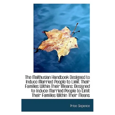 The Malthusian Handbook Designed to Induce Married People to Limit Their Families Within Their Means