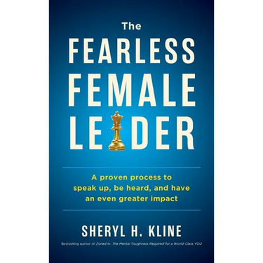 The Fearless Female Leader: A Proven Process to Speak Up, Be Heard, and Have an Even Greater Impact