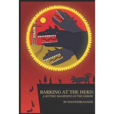 Barking at the Herd: A Mythic Manifesto of the Heroic