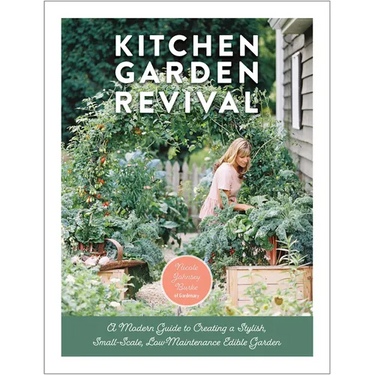 Kitchen Garden Revival: A Modern Guide to Creating a Stylish, Small-Scale, Low-Maintenance, Edible Garden