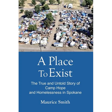 A Place To Exist: The True and Untold Story of Camp Hope and Homlessness in Spokane