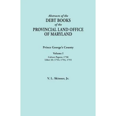 Abstracts of the Debt Books of the Provincial Land Office of Maryland: Prince George's County, Volume I. Calvert Papers, 1750; Liber 33: 1753, 1754, 1