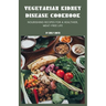 Vegetarian Kidney Disease Cookbook: Nourishing recipes for a healthier, meat-free life