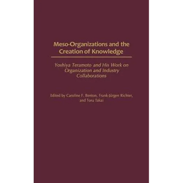 Meso-Organizations and the Creation of Knowledge: Yoshiya Teramoto and His Work on Organization and Industry Collaborations