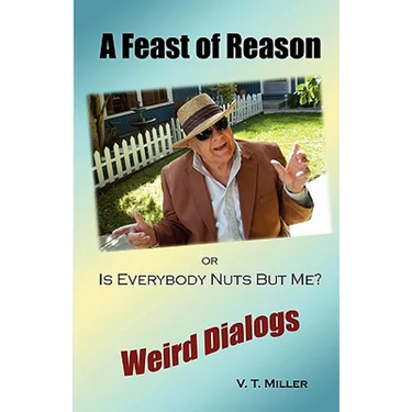 A Feast of Reason Or, Is Everybody Nuts But Me?