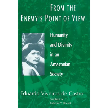 From the Enemy's Point of View: Humanity and Divinity in an Amazonian Society
