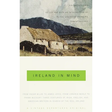 Ireland in Mind: An Anthology: Three Centuries of Irish, English, and American Writers in Search of the Real Ireland