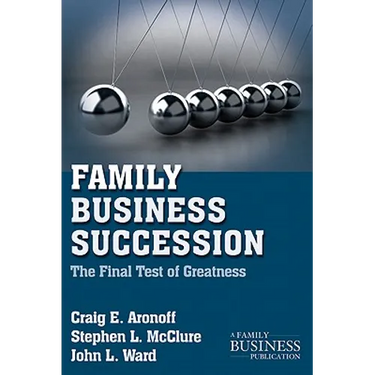 Family Business Succession: The Final Test of Greatness