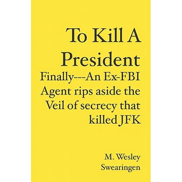 To Kill A President: Finally---An Ex-FBI Agent rips aside the veil of secrecy that killed JFK