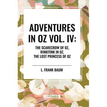 Adventures in Oz: The Scarecrow of Oz, Rinkitink in Oz, the Lost Princess of Oz, Vol. IV